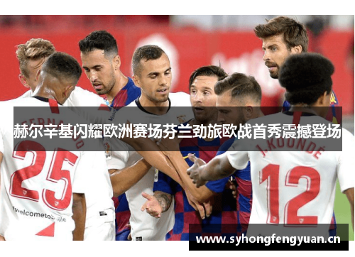 赫尔辛基闪耀欧洲赛场芬兰劲旅欧战首秀震撼登场