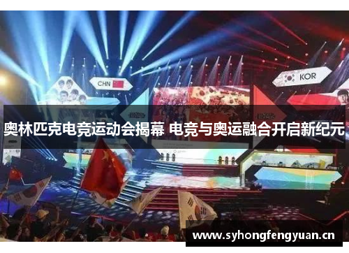 奥林匹克电竞运动会揭幕 电竞与奥运融合开启新纪元