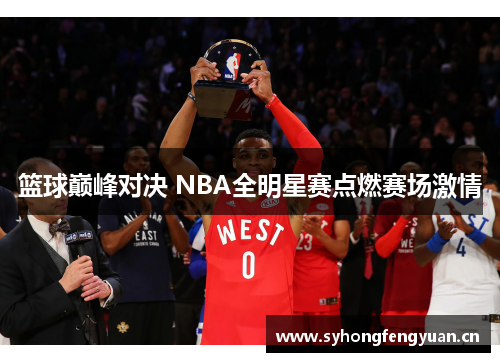 篮球巅峰对决 NBA全明星赛点燃赛场激情