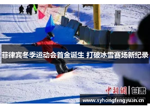 菲律宾冬季运动会首金诞生 打破冰雪赛场新纪录