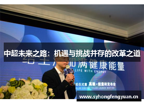中超未来之路：机遇与挑战并存的改革之道