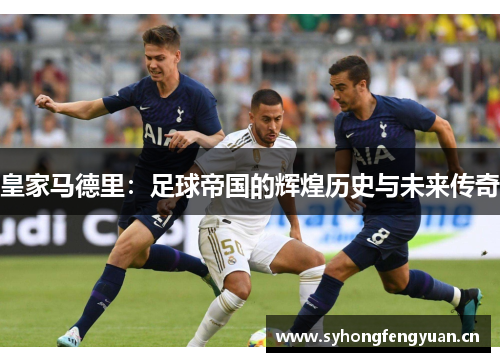 皇家马德里：足球帝国的辉煌历史与未来传奇