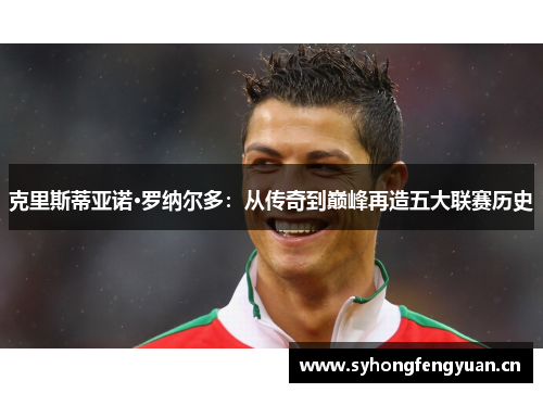 克里斯蒂亚诺·罗纳尔多：从传奇到巅峰再造五大联赛历史