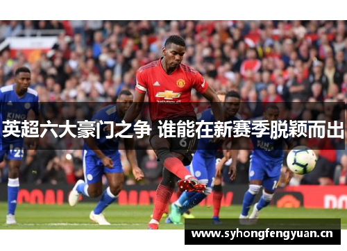 英超六大豪门之争 谁能在新赛季脱颖而出