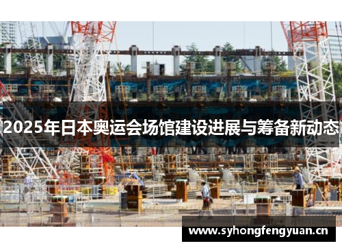 2025年日本奥运会场馆建设进展与筹备新动态